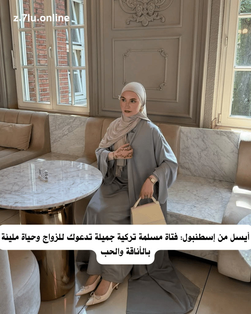 أيسل من إسطنبول: فتاة مسلمة تركية جميلة تدعوك للزواج وحياة مليئة بالأناقة والحب